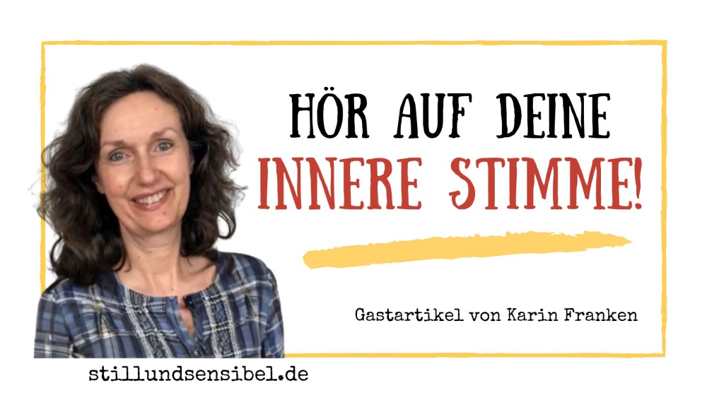 Portraitfoto der Autorin und Coach Karin Franken. Rechts daneben steht der Text: "Hör auf deine innere Stimme" und in kleinerer Schrift darunter "Gastartikel von Karin Franken", sowie die Domain stillundsensibel.de